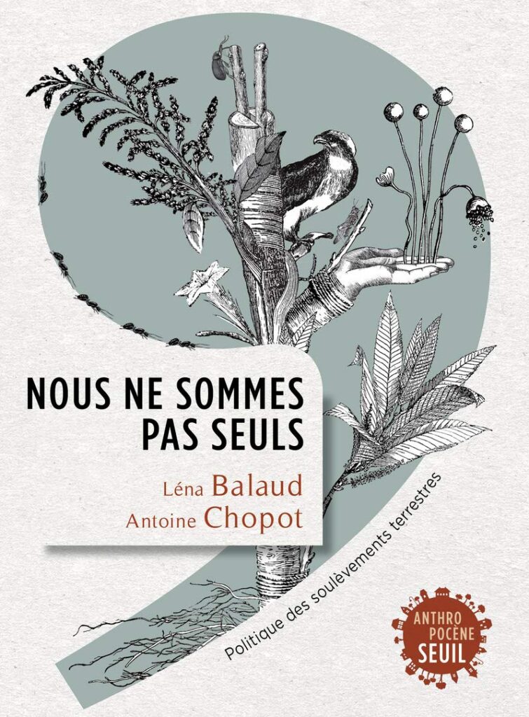 Couverture du livre "Nous ne sommes pas seuls" de Léna Balaud et Antoine Chopot, essai politique sur les soulèvements terrestres et les formes de vie non humaines
