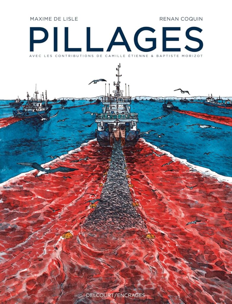 Couverture de la bande dessinée "Pillages" de Maxime de Lisle et Renan Coquin, une enquête illustrée sur la pêche industrielle et ses conséquences écologiques, avec les contributions de Camille Étienne et Baptiste Morizot.