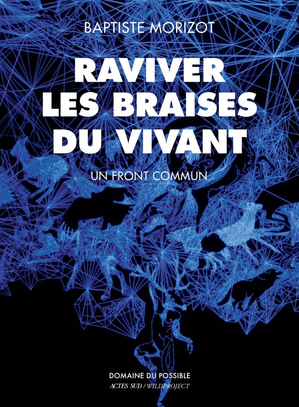 Première de couverture de l'ouvrage : Raviver les braises du vivant – Un front commun, Baptiste Morizot